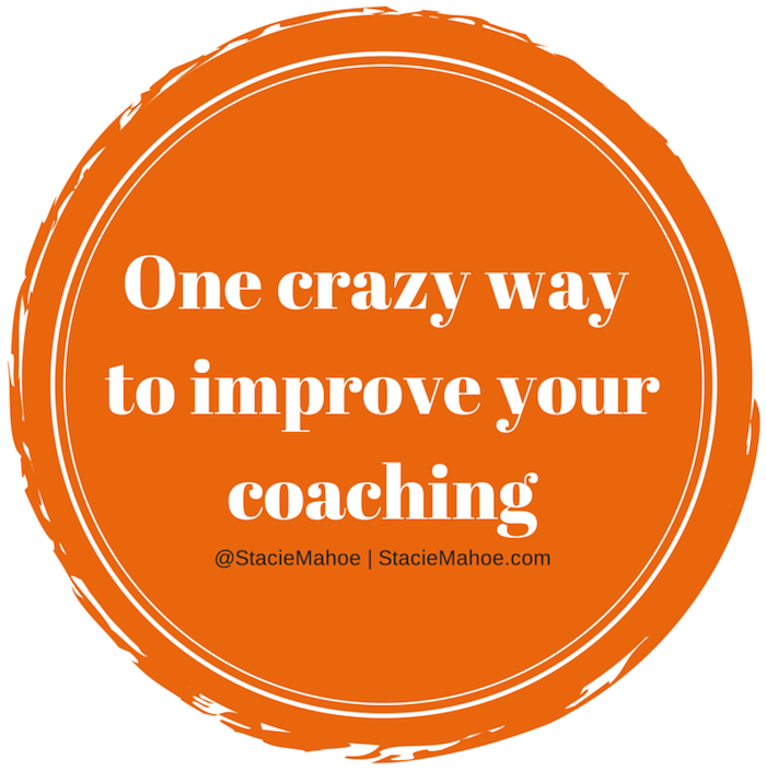 One crazy way to improve your coaching at StacieMahoe.com